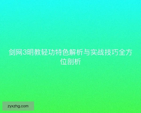 剑网3明教轻功特色解析与实战技巧全方位剖析