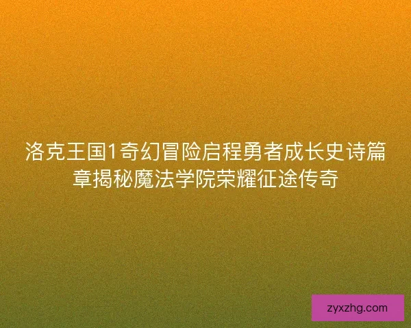 洛克王国1奇幻冒险启程勇者成长史诗篇章揭秘魔法学院荣耀征途传奇